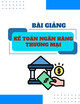 Bài giảng Kế toán ngân hàng thương mại: Kế toán nghiệp vụ thanh toán vốn giữa các ngân hàng  – ThS. Đinh Đức Thịnh